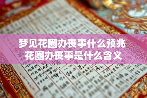 梦见花圈办丧事什么预兆 花圈办丧事是什么含义