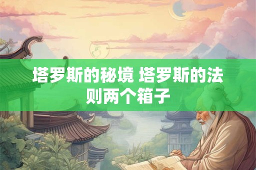 塔罗斯的秘境 塔罗斯的法则两个箱子 塔罗斯的秘境 塔罗斯的法则两个箱子