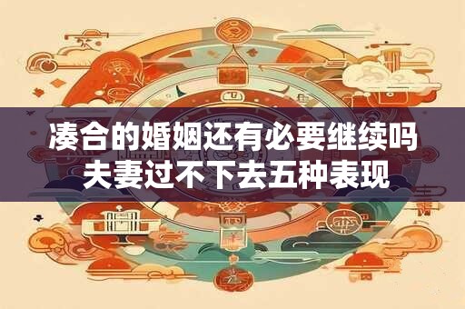 凑合的婚姻还有必要继续吗 夫妻过不下去五种表现