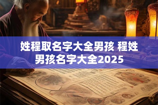 姓程取名字大全男孩 程姓男孩名字大全2025