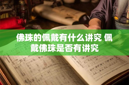 佛珠的佩戴有什么讲究 佩戴佛珠是否有讲究