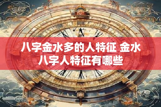 八字金水多的人特征 金水八字人特征有哪些