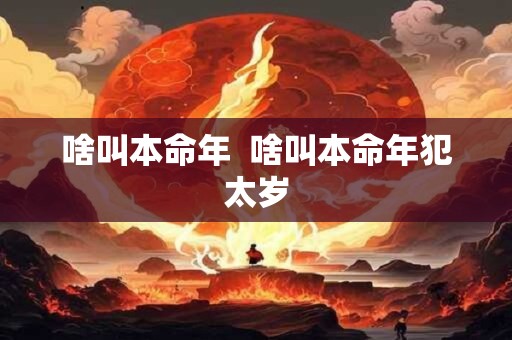 啥叫本命年  啥叫本命年犯太岁