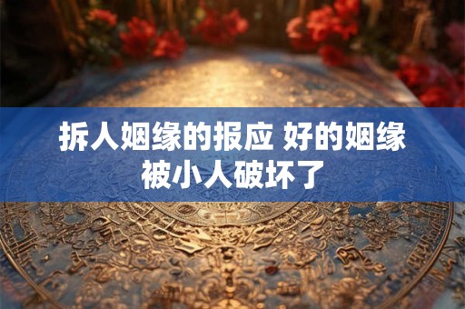 拆人姻缘的报应 好的姻缘被小人破坏了