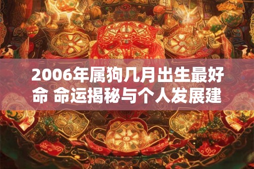 2006年属狗几月出生最好命 命运揭秘与个人发展建议 2006年属狗几月出生最好命 命运揭秘与个人发展建议