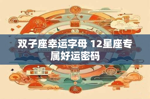 双子座幸运字母 12星座专属好运密码