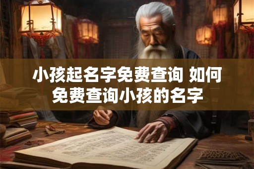 小孩起名字免费查询 如何免费查询小孩的名字