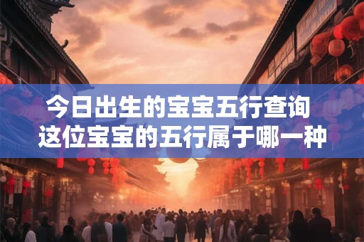 今日出生的宝宝五行查询 这位宝宝的五行属于哪一种