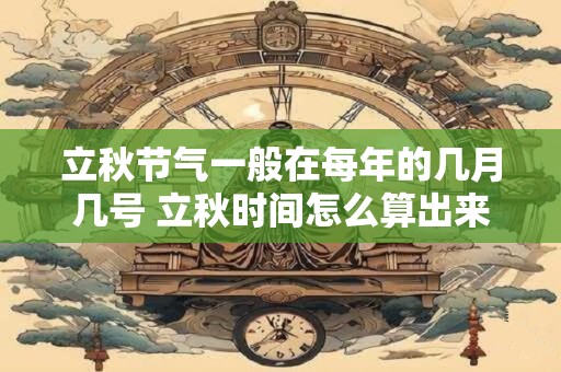 立秋节气一般在每年的几月几号 立秋时间怎么算出来的