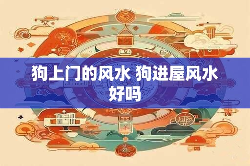 狗上门的风水 狗进屋风水好吗