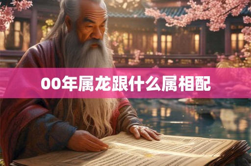 00年属龙跟什么属相配