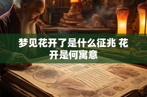 梦见花开了是什么征兆 花开是何寓意