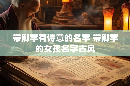 带卿字有诗意的名字 带卿字的女孩名字古风