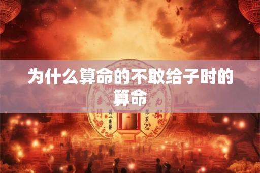 为什么算命的不敢给子时的算命