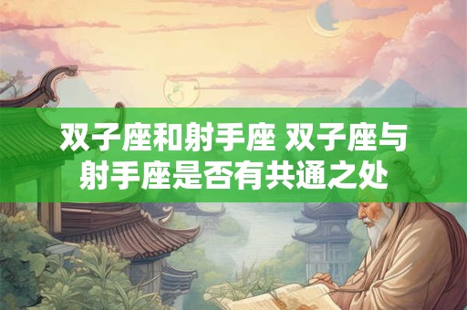 双子座和射手座 双子座与射手座是否有共通之处