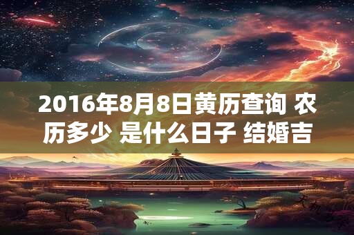 2016年8月8日黄历查询 农历多少 是什么日子 结婚吉时