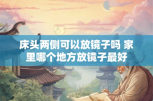 床头两侧可以放镜子吗 家里哪个地方放镜子最好