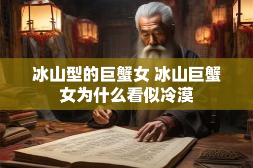 冰山型的巨蟹女 冰山巨蟹女为什么看似冷漠
