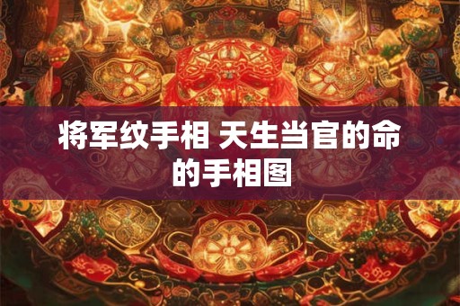 将军纹手相 天生当官的命的手相图