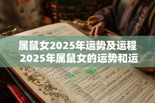 属鼠女2025年运势及运程 2025年属鼠女的运势和运程如何