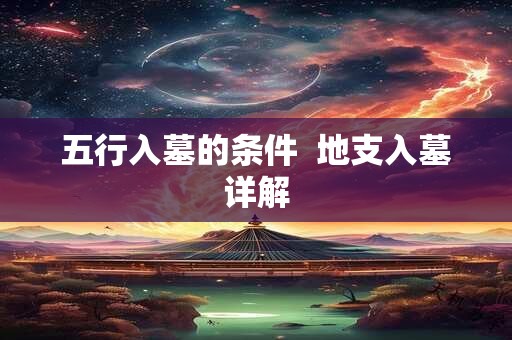 五行入墓的条件  地支入墓详解