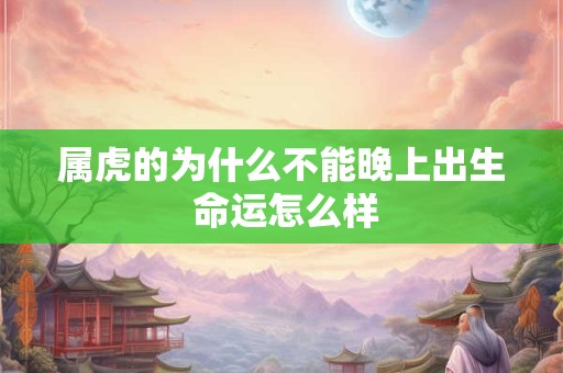属虎的为什么不能晚上出生 命运怎么样