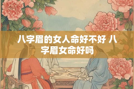 八字眉的女人命好不好 八字眉女命好吗