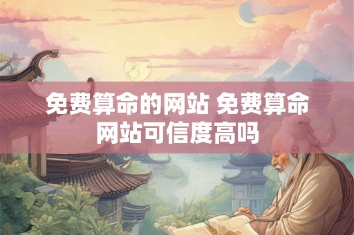 免费算命的网站 免费算命网站可信度高吗