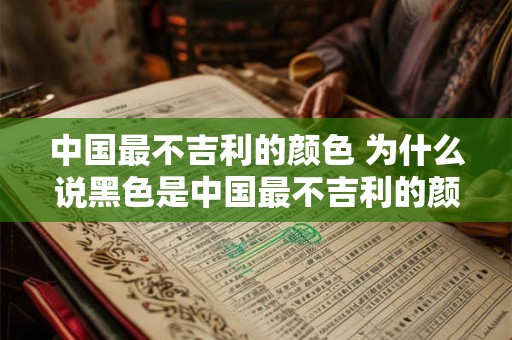 中国最不吉利的颜色 为什么说黑色是中国最不吉利的颜色