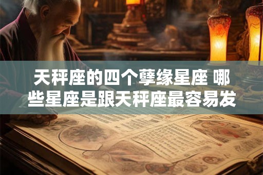 天秤座的四个孽缘星座 哪些星座是跟天秤座最容易发生孽缘的