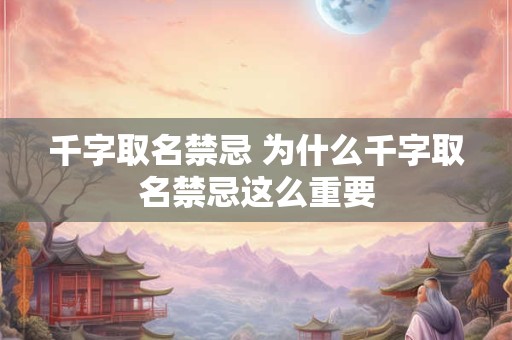 千字取名禁忌 为什么千字取名禁忌这么重要