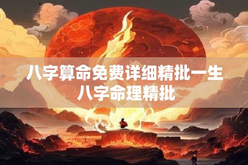 八字算命免费详细精批一生 八字命理精批