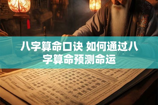 八字算命口诀 如何通过八字算命预测命运