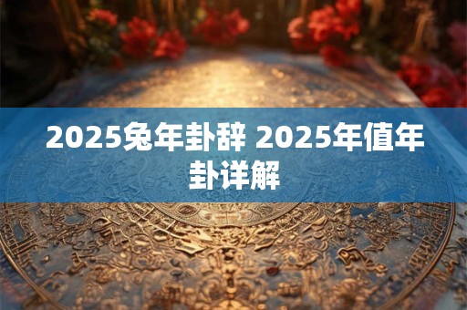 2026兔年卦辞 2026年值年卦详解
