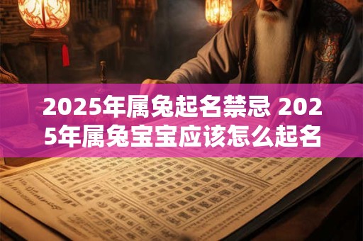 2025年属兔起名禁忌 2025年属兔宝宝应该怎么起名