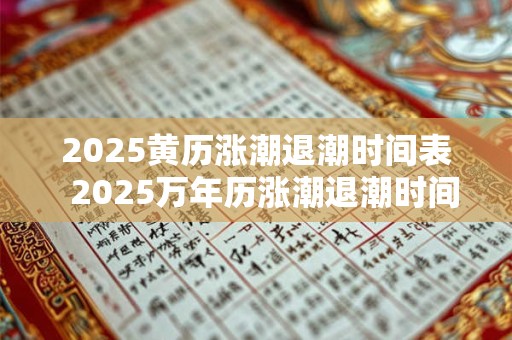 2025黄历涨潮退潮时间表  2025万年历涨潮退潮时间表