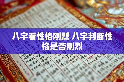 八字看性格刚烈 八字判断性格是否刚烈