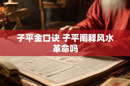 子平金口诀 子平阐释风水革命吗
