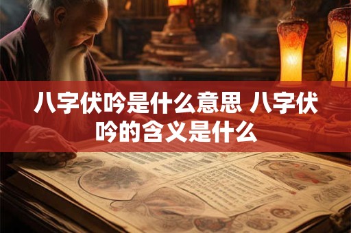 八字伏吟是什么意思 八字伏吟的含义是什么