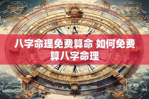 八字命理免费算命 如何免费算八字命理