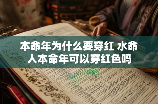 本命年为什么要穿红 水命人本命年可以穿红色吗