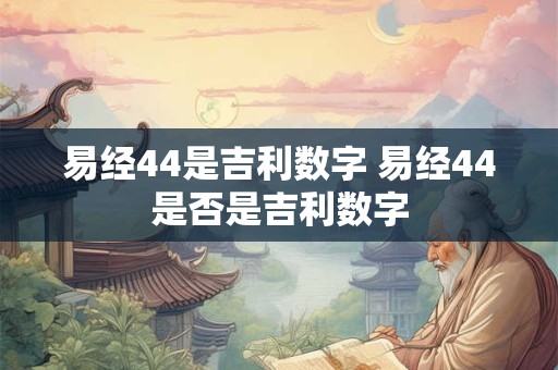 易经44是吉利数字 易经44是否是吉利数字