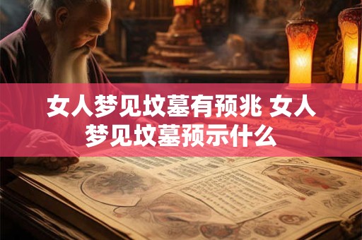 女人梦见坟墓有预兆 女人梦见坟墓预示什么