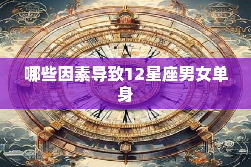哪些因素导致12星座男女单身