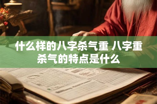 什么样的八字杀气重 八字重杀气的特点是什么