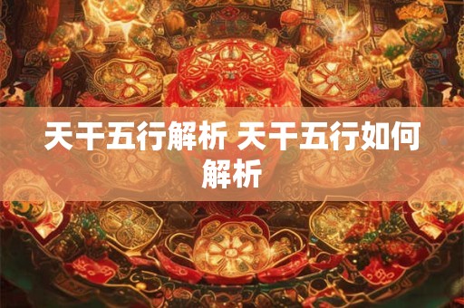 天干五行解析 天干五行如何解析
