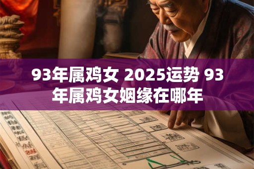 93年属鸡女 2025运势 93年属鸡女姻缘在哪年