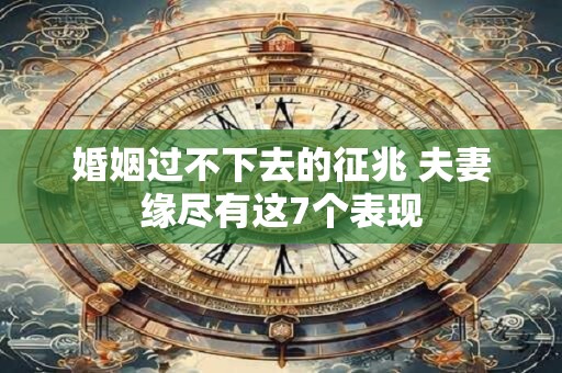 婚姻过不下去的征兆 夫妻缘尽有这7个表现