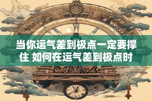 当你运气差到极点一定要撑住 如何在运气差到极点时坚持下去