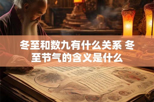 冬至和数九有什么关系 冬至节气的含义是什么